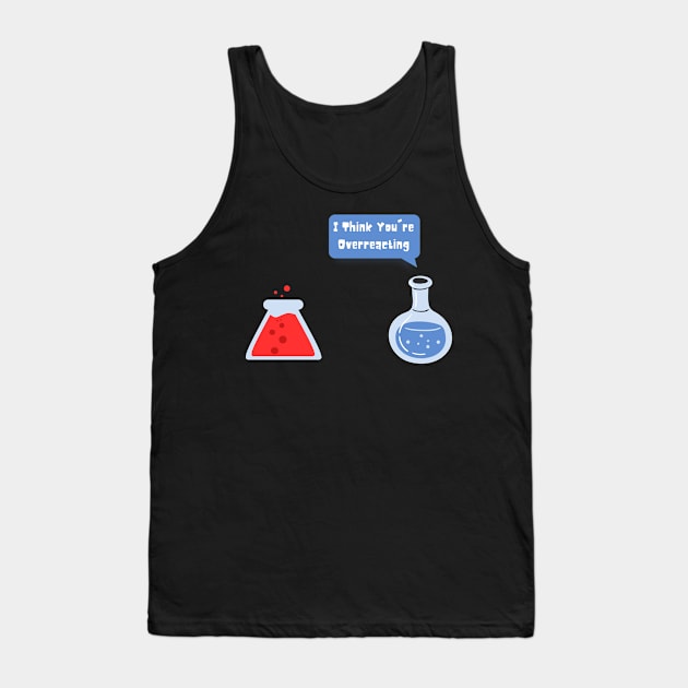 I Think You're Overreacting Tank Top by Thoratostore